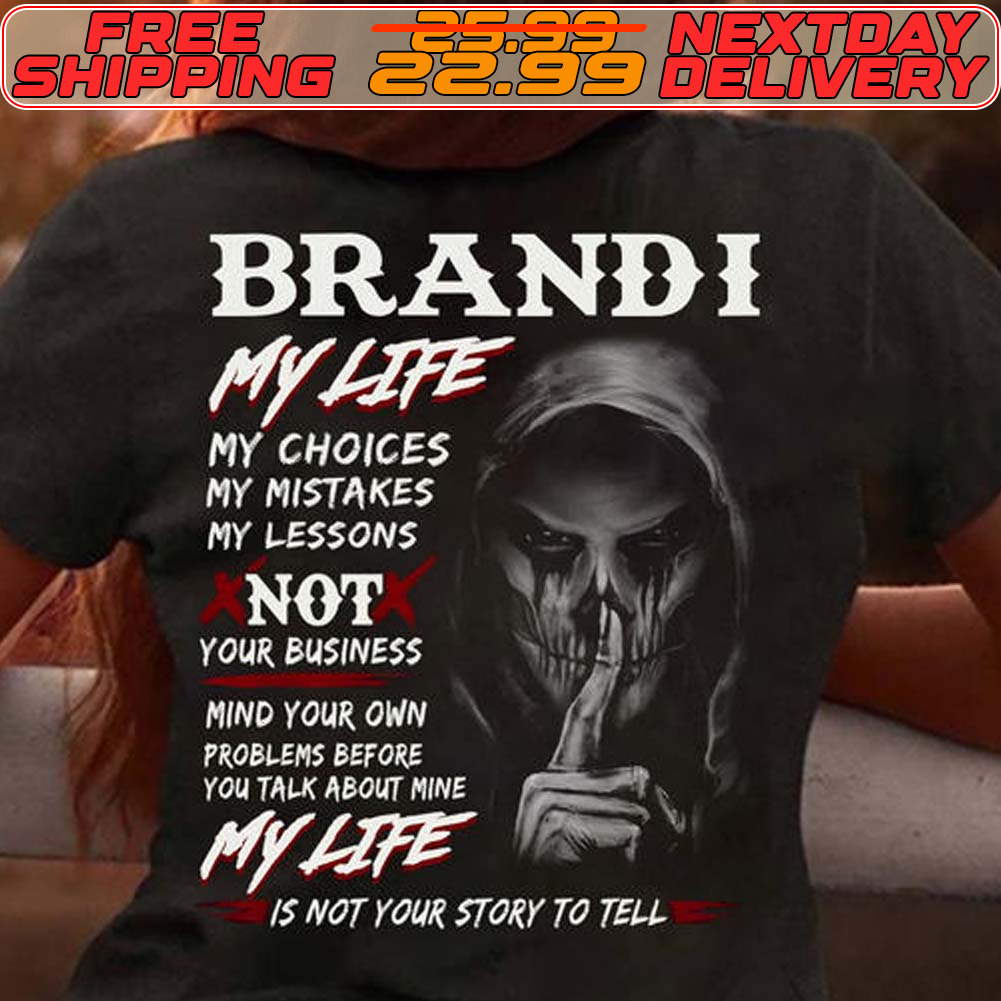 Skeleton Death Brandi My Life My Choices My Mistakes My Lessons Not Your Business Mind Your Own Problems Before You Talk About Pe My Life Is Not Your Story To Tell Shirt