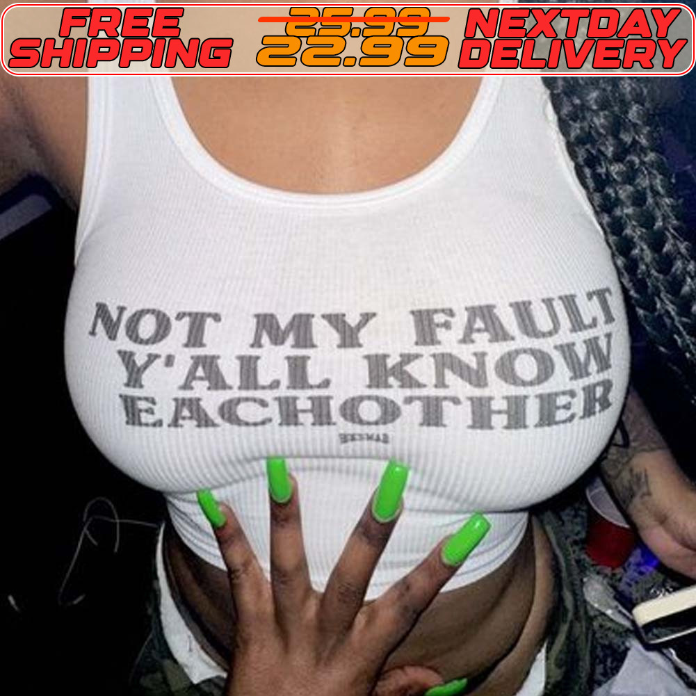 Not My Fault Y'all Know Eachother Shirt