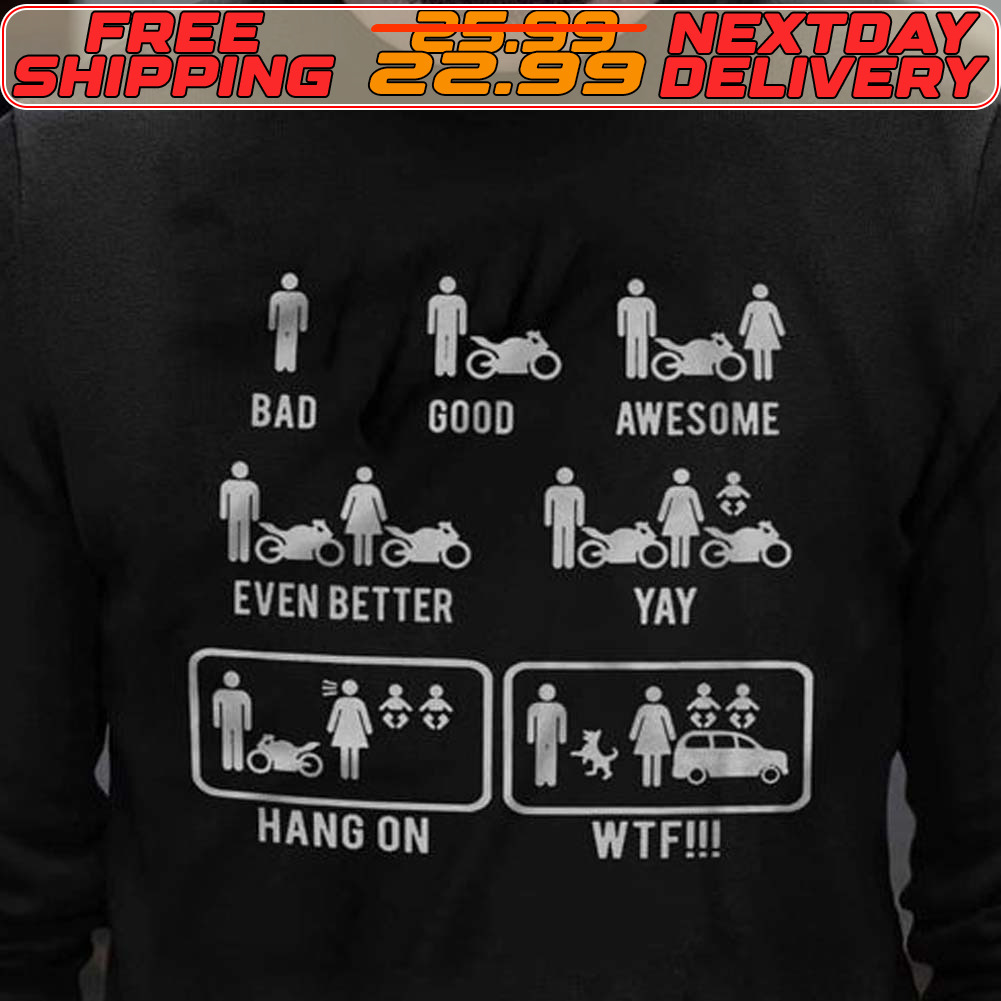 Bad Good Awesome Even Better Yay Hang On Wtf Funny Shirt