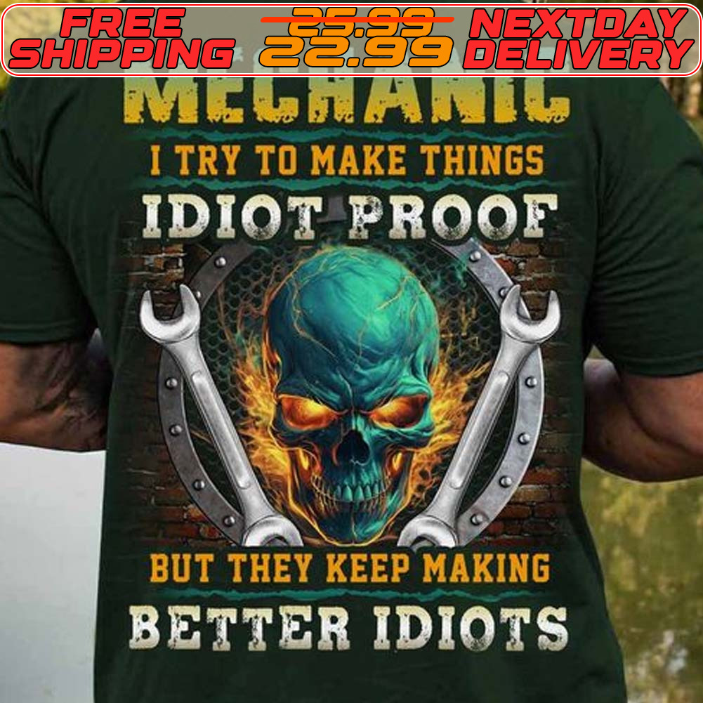 Skull Mechanic I Try To Make Things But They Keep Making Better Idiots Shirt