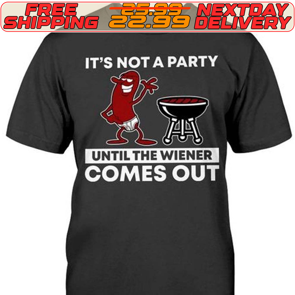 It’s Not A Party Until The Wiener Comes Out Shirt