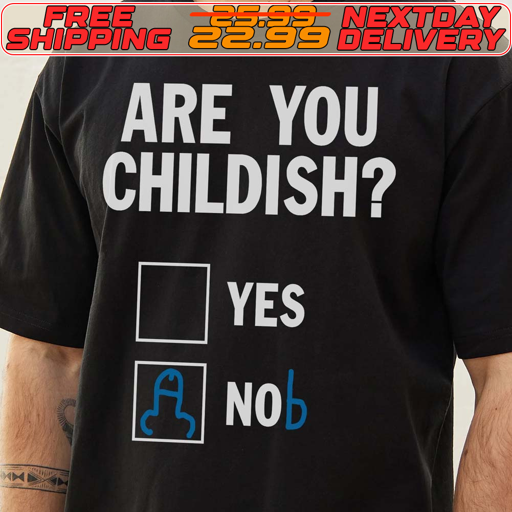 Are You Childish Yes Or Nob Shirt