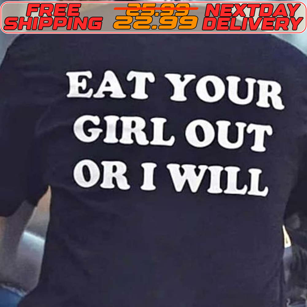 Eat Your Girl Out Or I Will Shirt