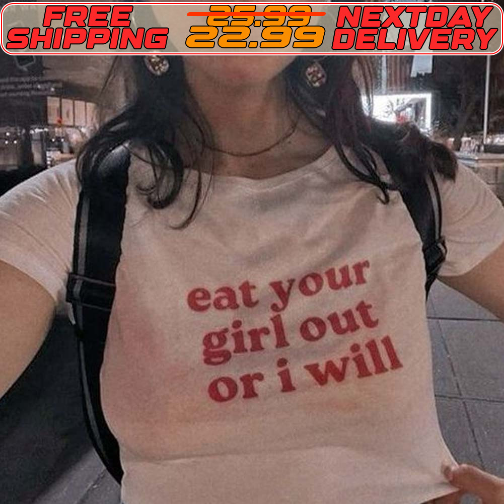 Eat Your Girl Out Or I Will Shirt - Picturestees Clothing LLC