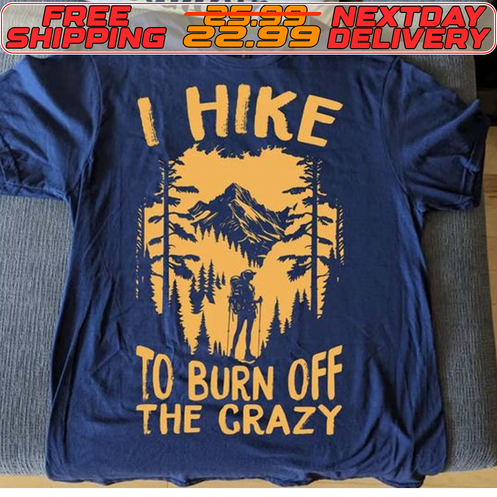 Forest I Hike To Burn Off The Crazy Shirt