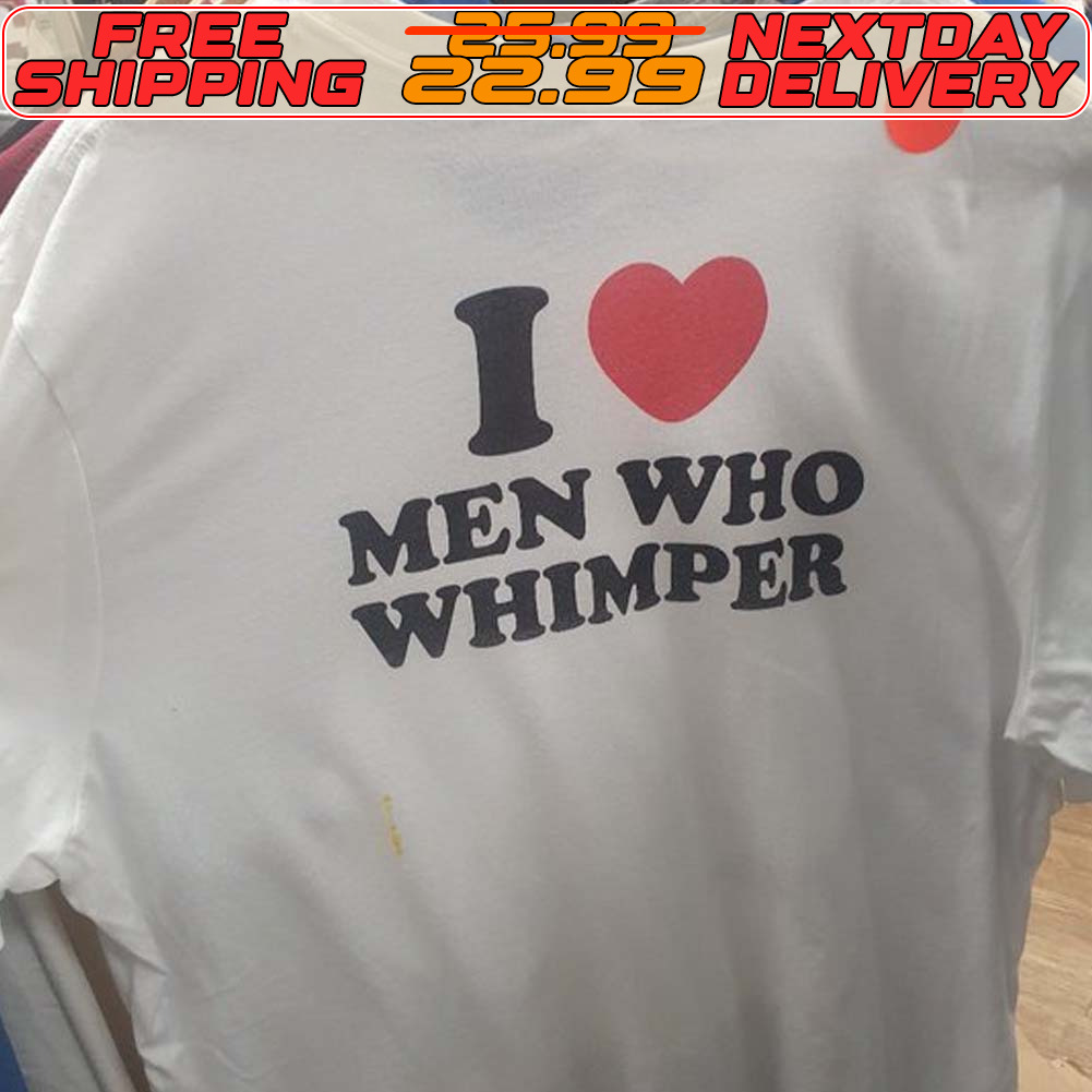 I love Men Who Whimper Shirt