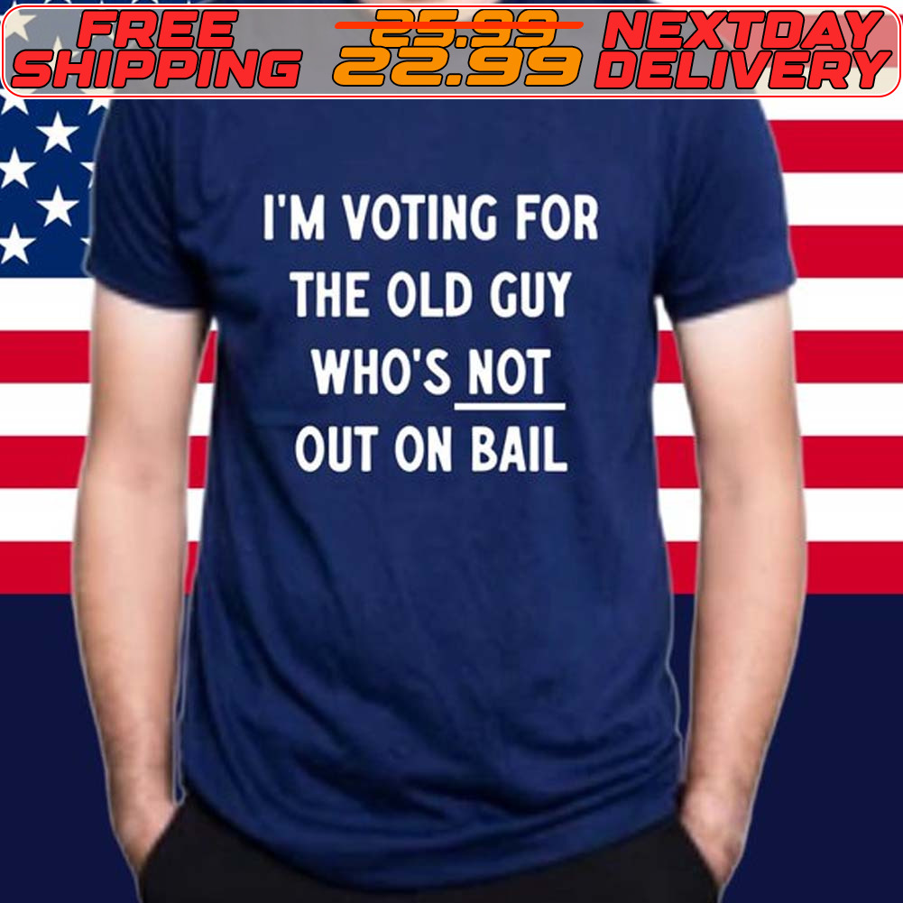 I'm Voting For The Old Guy Who's Not Out On Bail Shirt