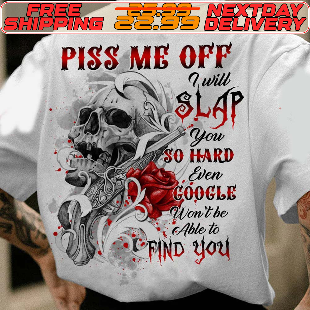 Skull Gun Piss Me Out I Will Slap You So Hard Even Google Won't Be Able To Find You Shirt