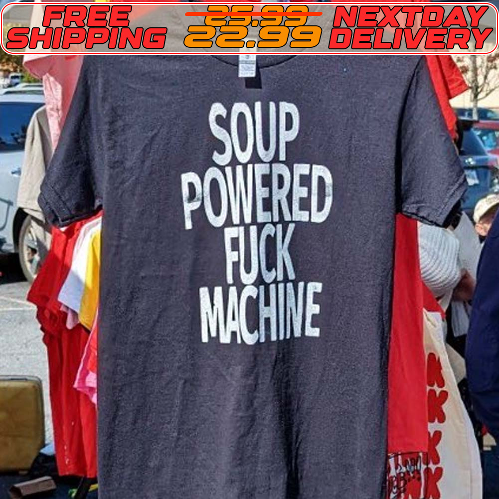 Soup Powered Fuck Machine Shirt