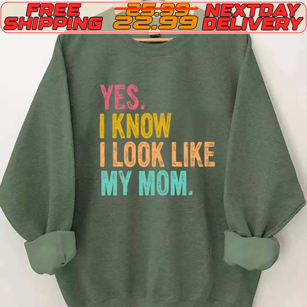 Yes I Know I Look Like My Mom Shirt
