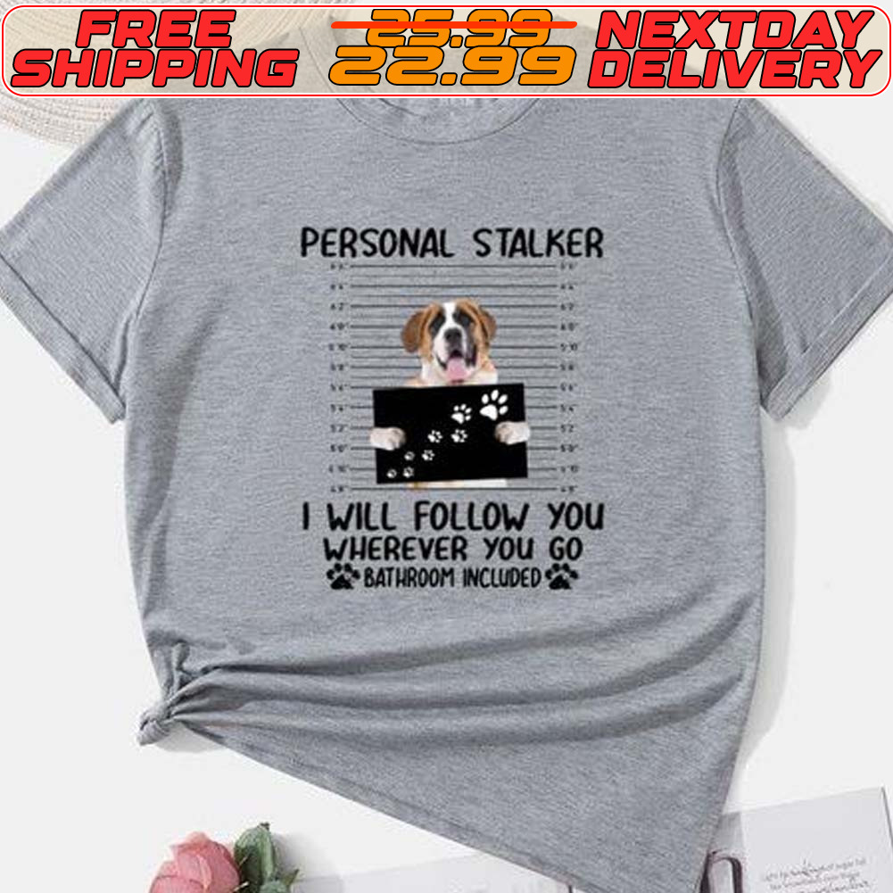 Personal Stalker I Will Follow You Wherever You Go Bathroom Included Shirt