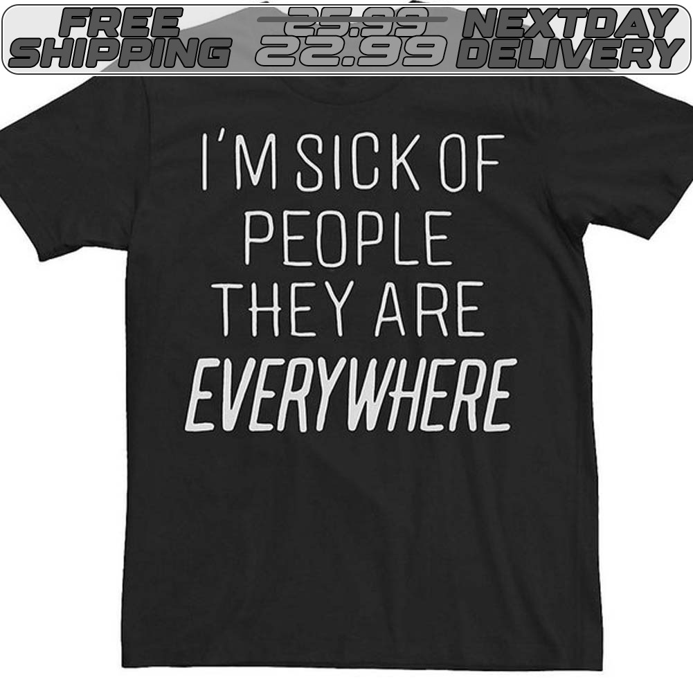 I'm Sick Of People They Are Everywhere Shirt