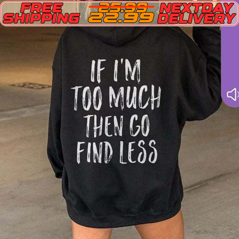 If I'm Too Much Then Go Find Less Shirt