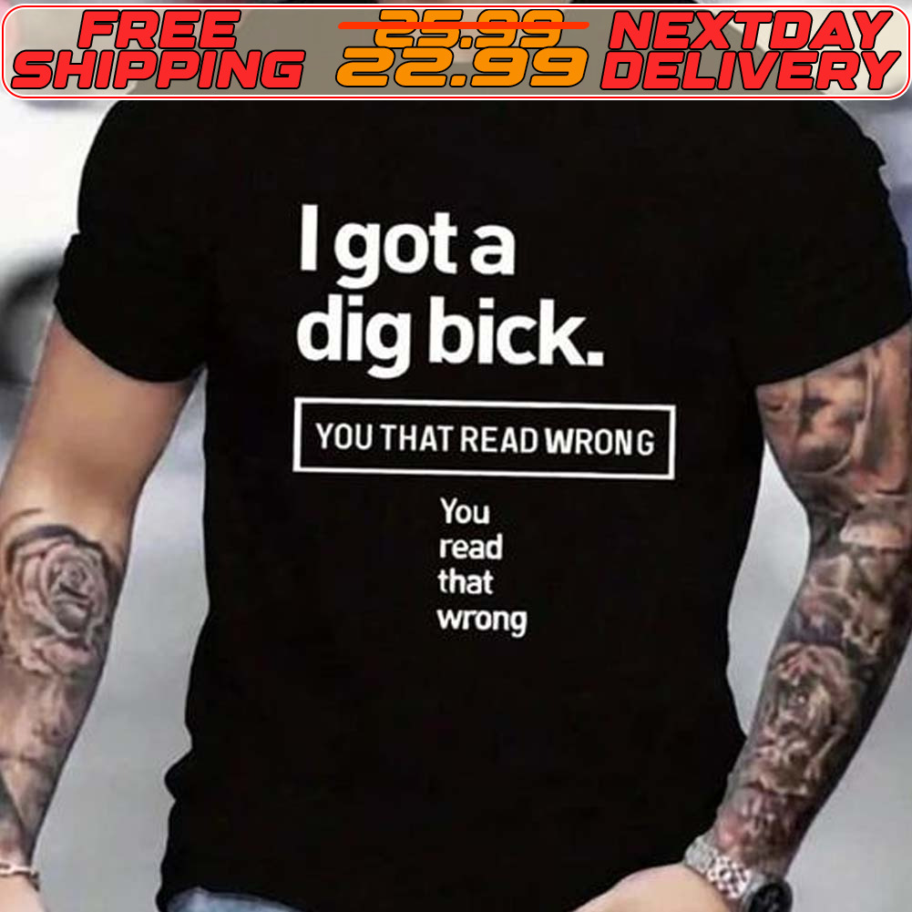 I Got A Dig Bick You That Read Wrong You Read That Wrong Shirt