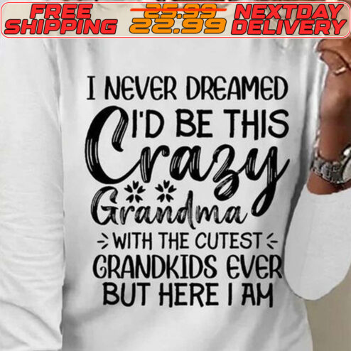 I Never Dreamed Crazy I'd Be This Grandma With The Cutest Grandkids Ever But Here I Am Shirt