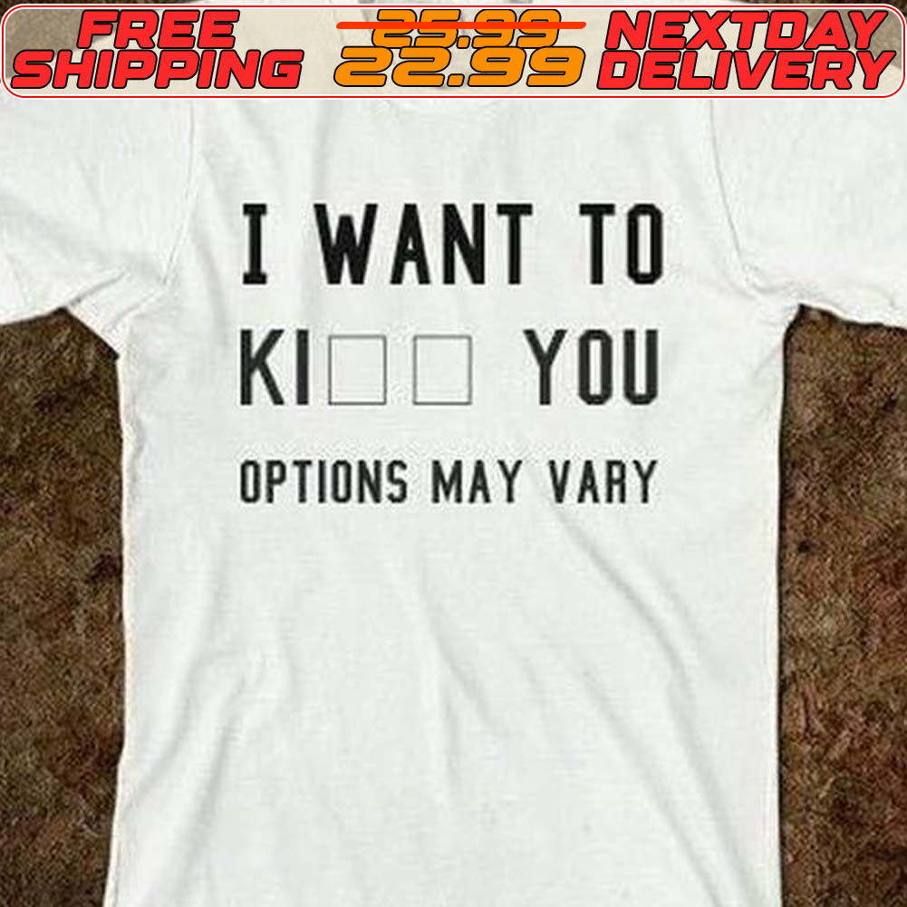 I Want To Kiss You Options May Vary Shirt