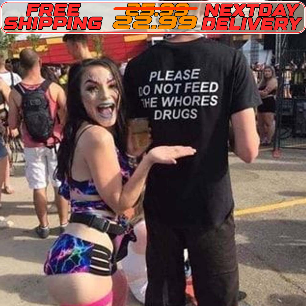 Please Do Not Feed We Whores Drugs Shirt