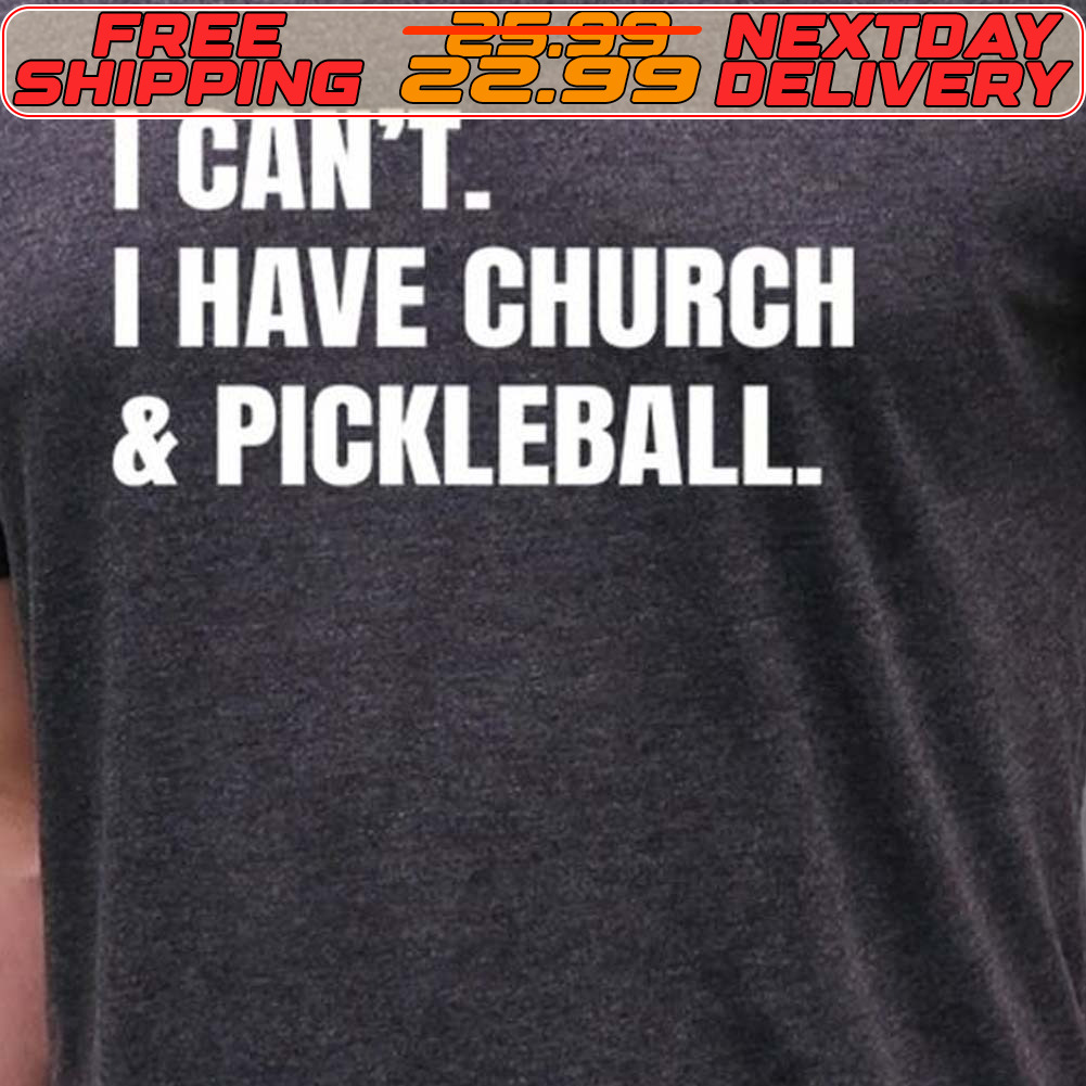 I Can't I Have Church And Pickleball Shirt