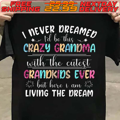 I Never Dreamed Til Be This Crazy Grandma With The Cutest Grandkids Ever But Here I Am Living The Dream Shirt
