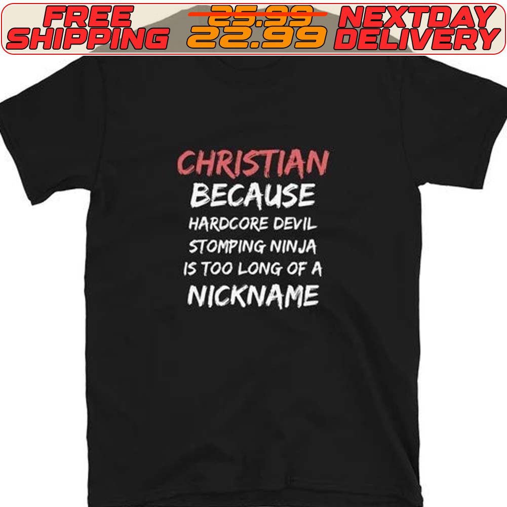Christian Because Hardcore Devil Stompfing Ninja Is Too Long Of A Nickname Shirt