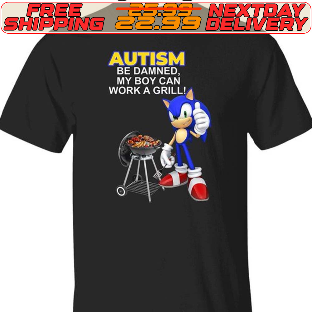 Autism Be Damned My Boy Can Work A Grill Sonic Shirt