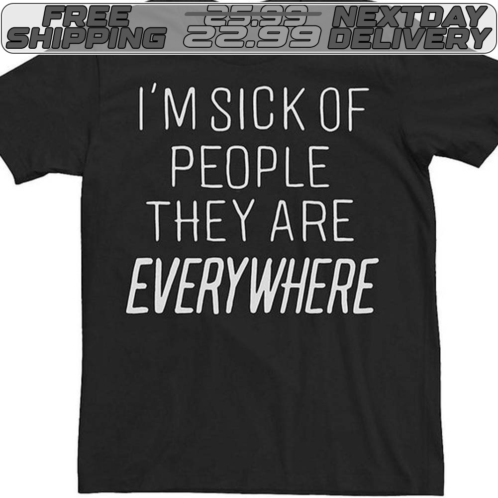 I'm Sick Of People They Are Everywhere Shirt
