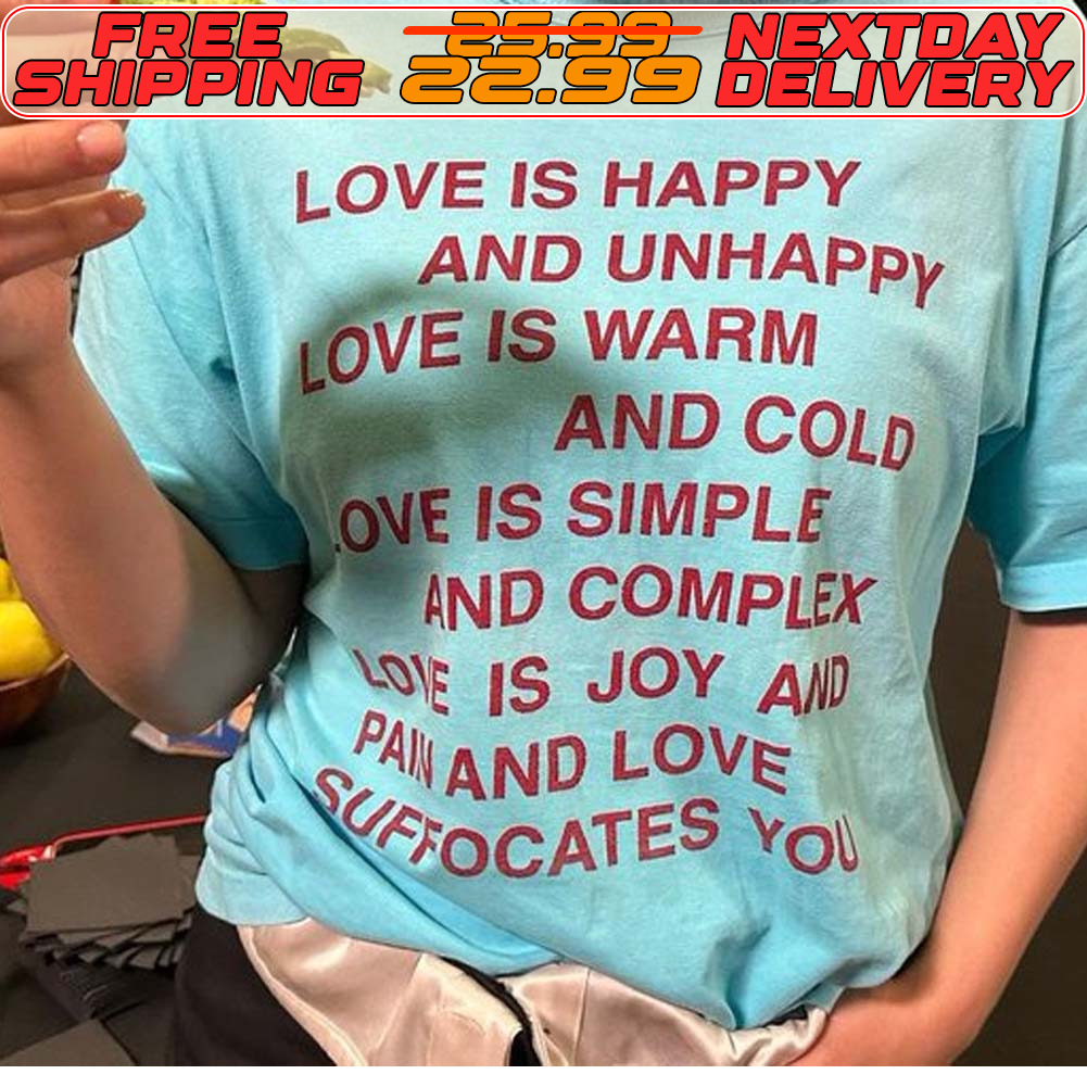 Love Is Happy And Unhappy Love Is Warm And Cold Ove Is Simple And Complex Is Joy And Pal And Love Suffocates You Shirt