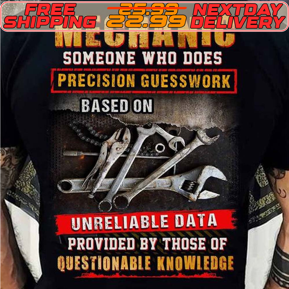 Mechanic Someone Who Does Precision Guesswork Based On Unreliable Data Provided By Those Of Questionable Knowledge Shirt