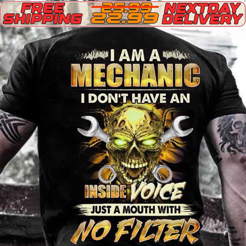 Skull I Am Mechanic I Don't Have An Inside Voice Just A Mouth With No Filter Shirt