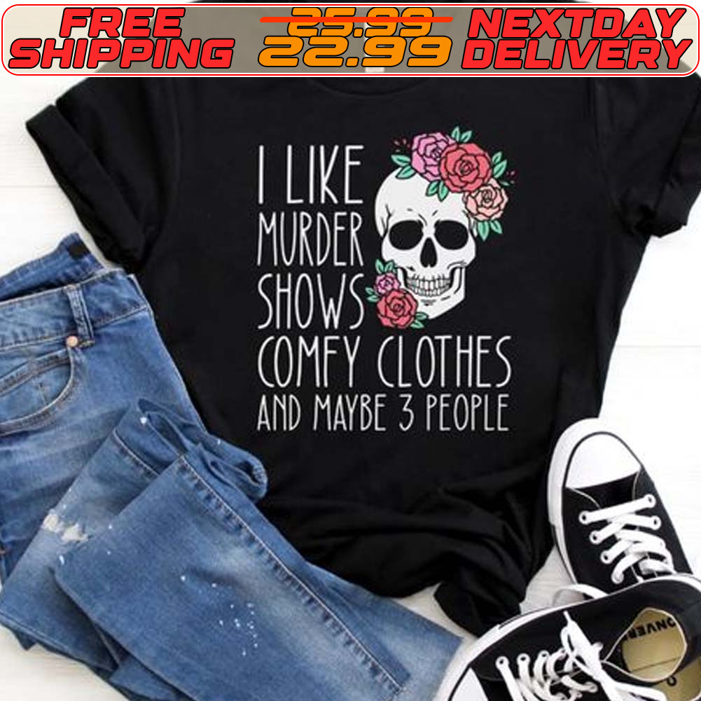 Skull Rose I Like Murder Shows Comfy Clothes And Maybe 3 People Shirt