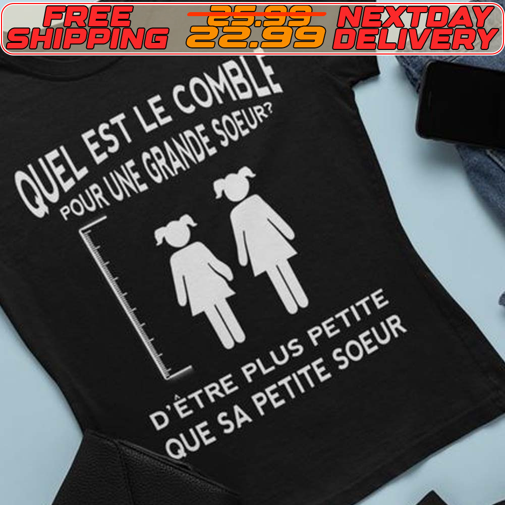 Quel Est Le Comble Pour Une Grande Soeur D'etre Plus Petite Que Sa Petite Soeur Shirt