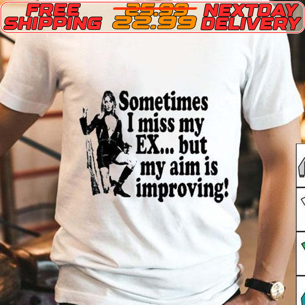 Sometimes I Miss My Ex But My Aim Is Improving Shirt