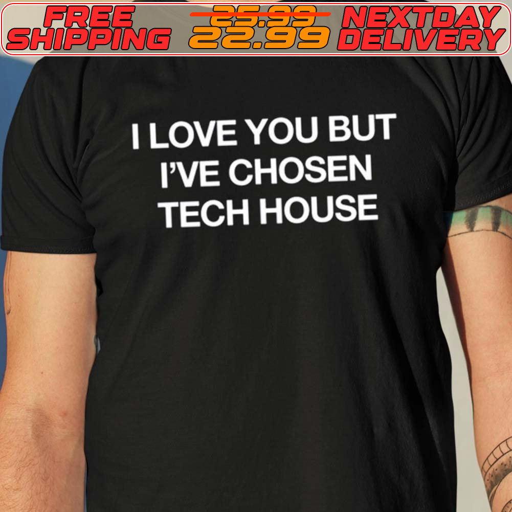 I Love You But I've Chosen Tech House Shirt