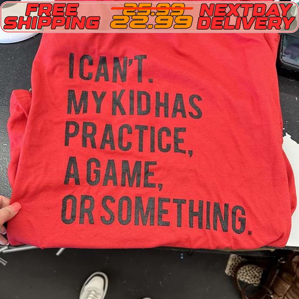 I Can't Mykidhas Practice Agame Or Something Shirt