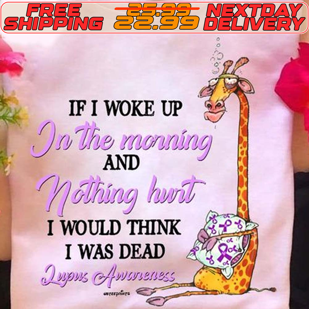 If I Woke Up In The Morning And Nothing Hurt I Would Think I Was Dead Shirt