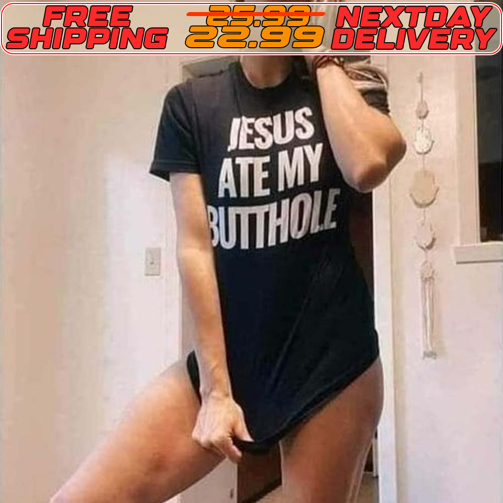 Jesus Ate My Butthole Shirt