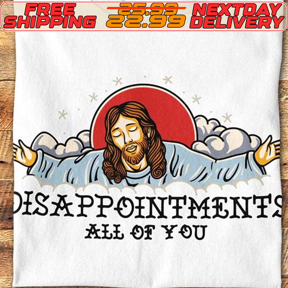 Jessus Disappointments All Of You Shirt