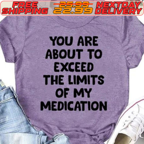 You Are About To Exceed The Limits Of My Medication Vintage Shirt