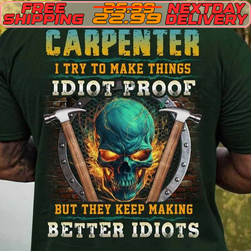 Skull Hammer Carpenter I Try To Make Things Idiot Proof But They Keep Making Better Idiots Shirt
