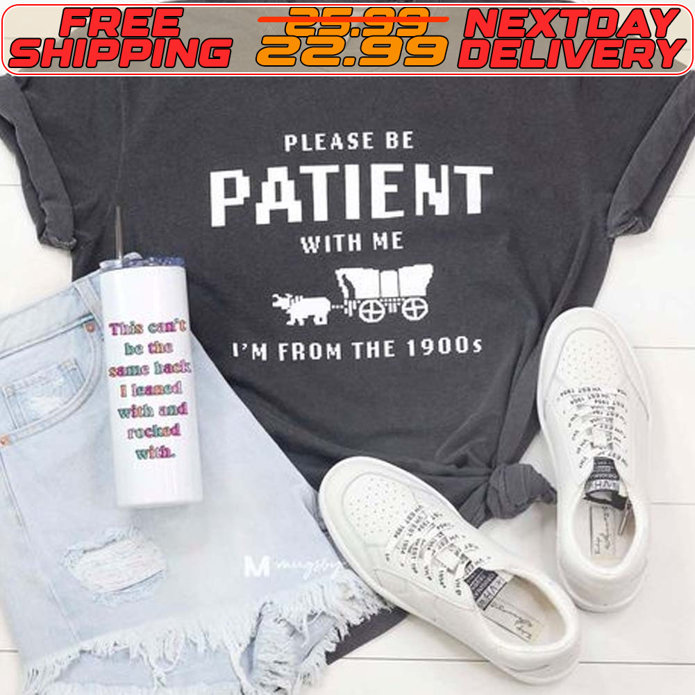 Please Be Patient With Me I’m From The 1990s Shirt