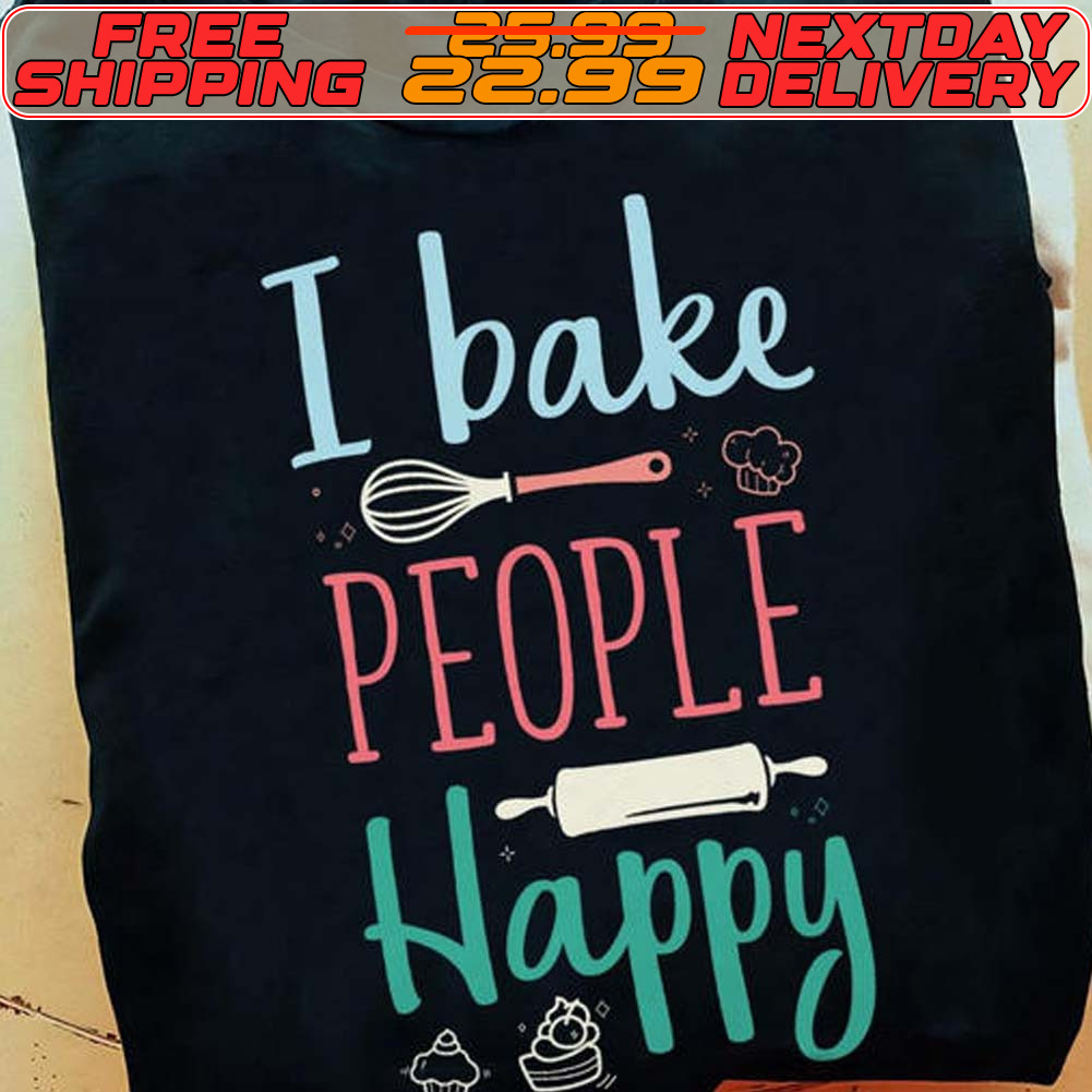 I Bake People Happy Shirt