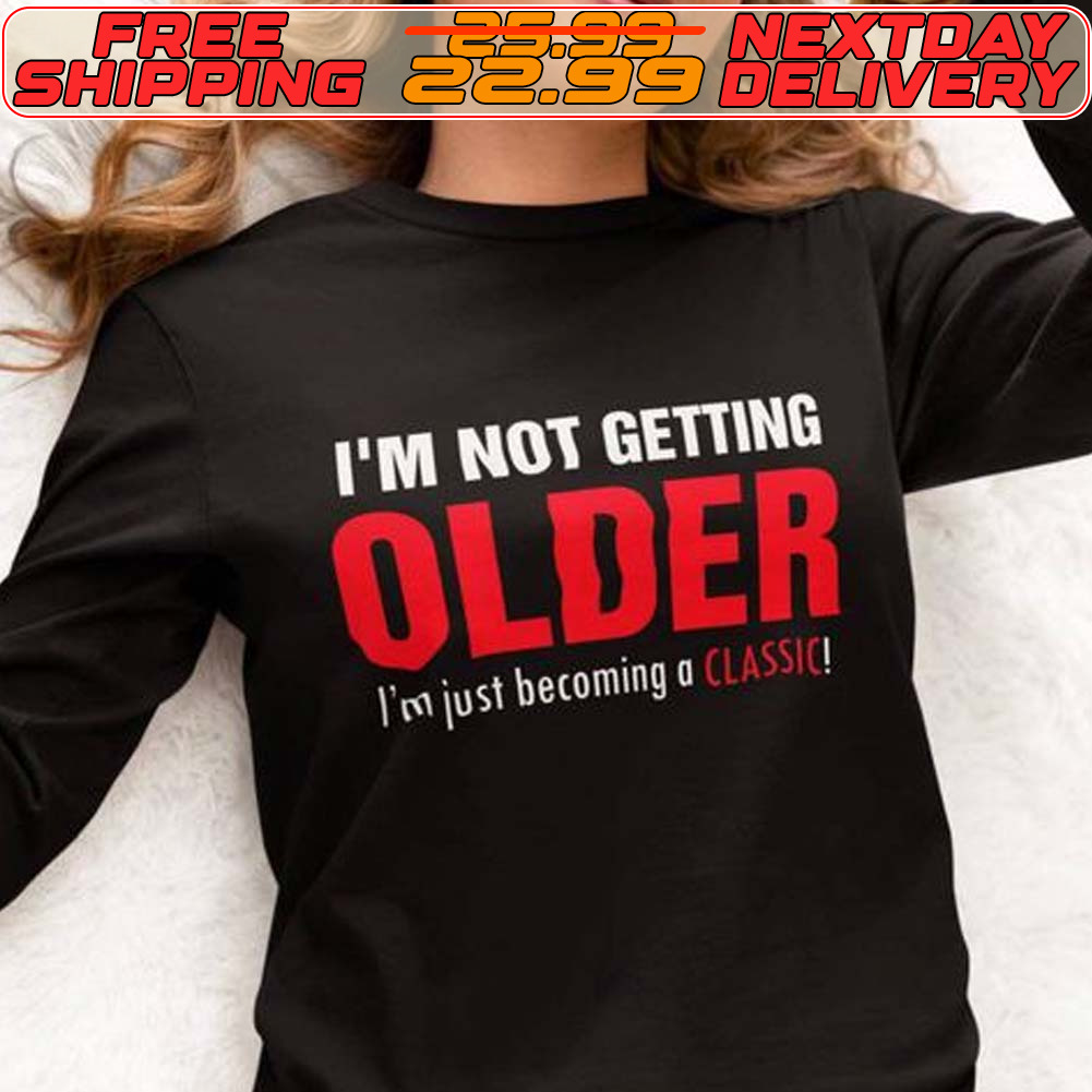 I'm Not Getting Older I'm Just Becoming Shirt