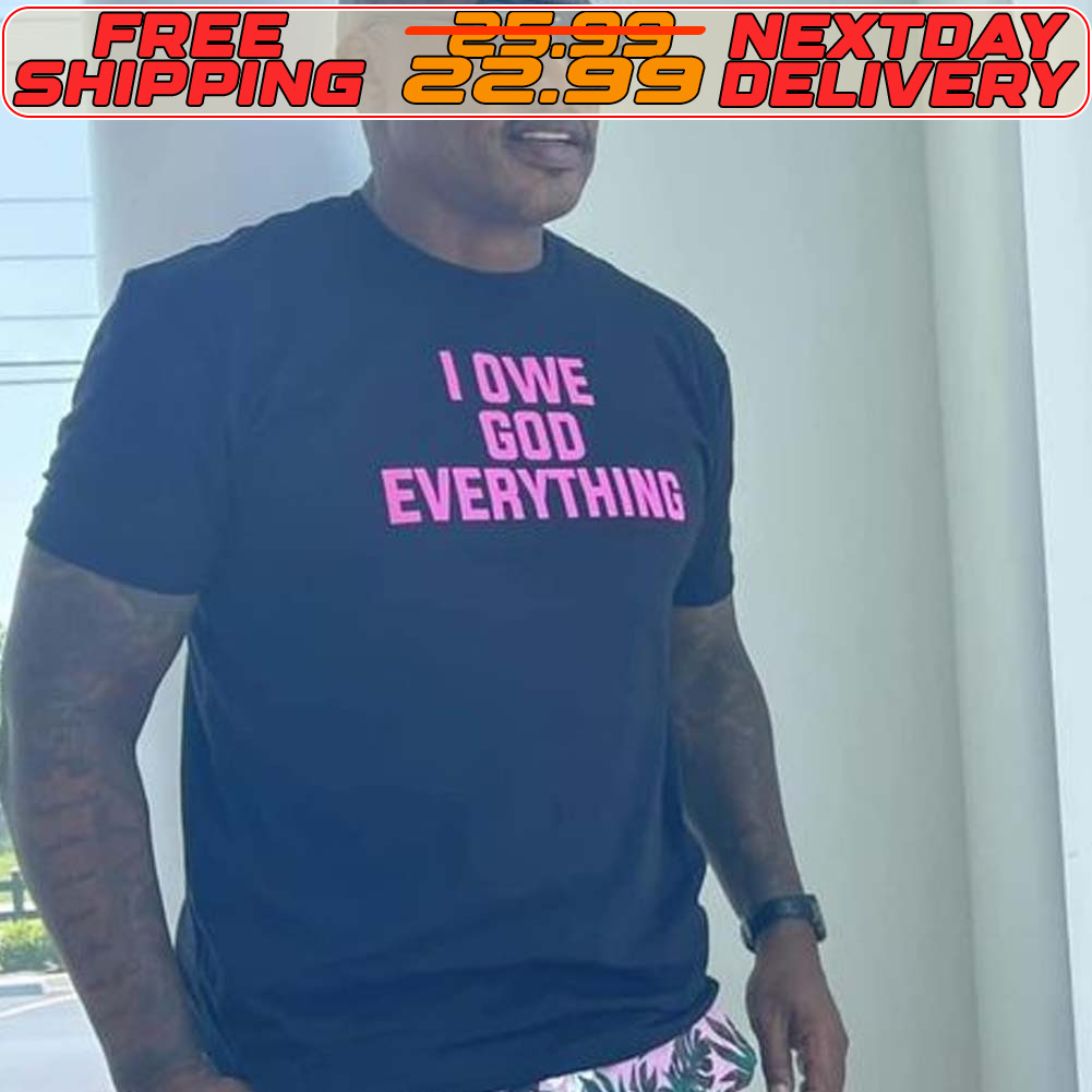 I Owe God Everything Shirt