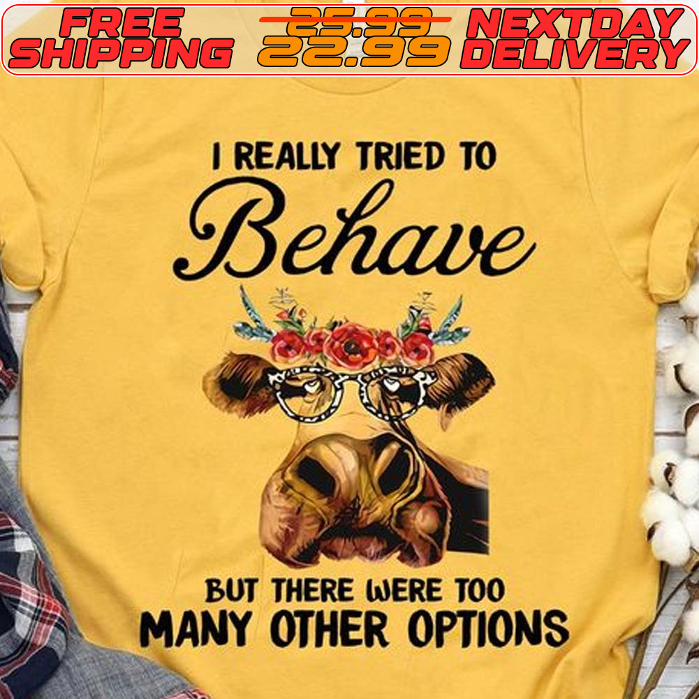 Heifer I Really Tried To Behave But There Were Too Many Other Options Shirt