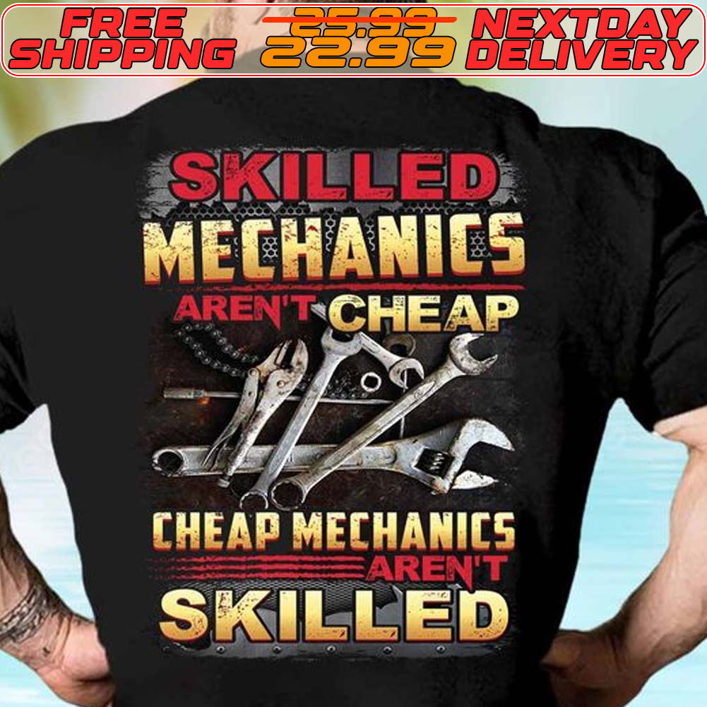 Tools Skilled Mechanics Arent Cheap Cheap Mechanics Aren't Skilled Shirt