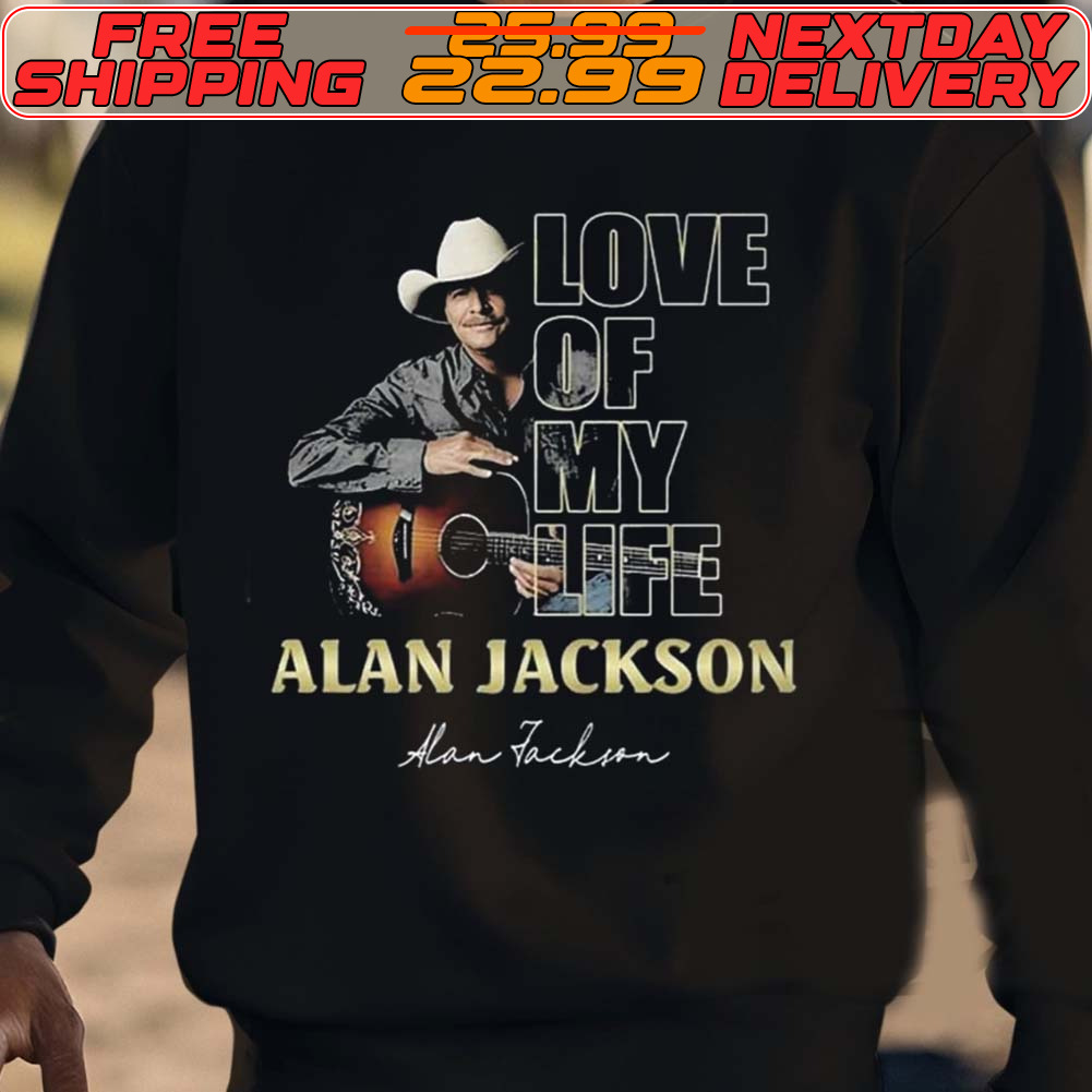 Love Of My Life Alan Jackson Shirt