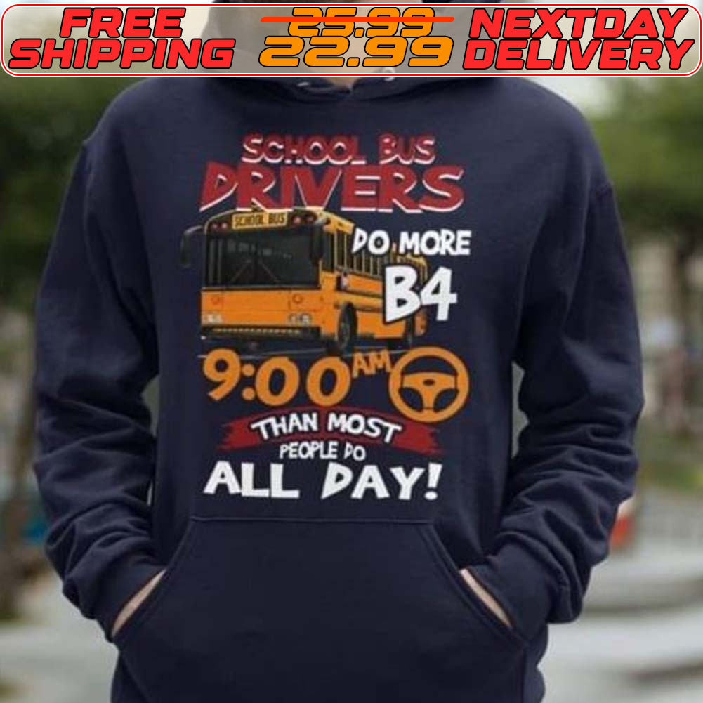 School Bus Drvers Po More B4 9 00am Than Most People Po All Day Shirt