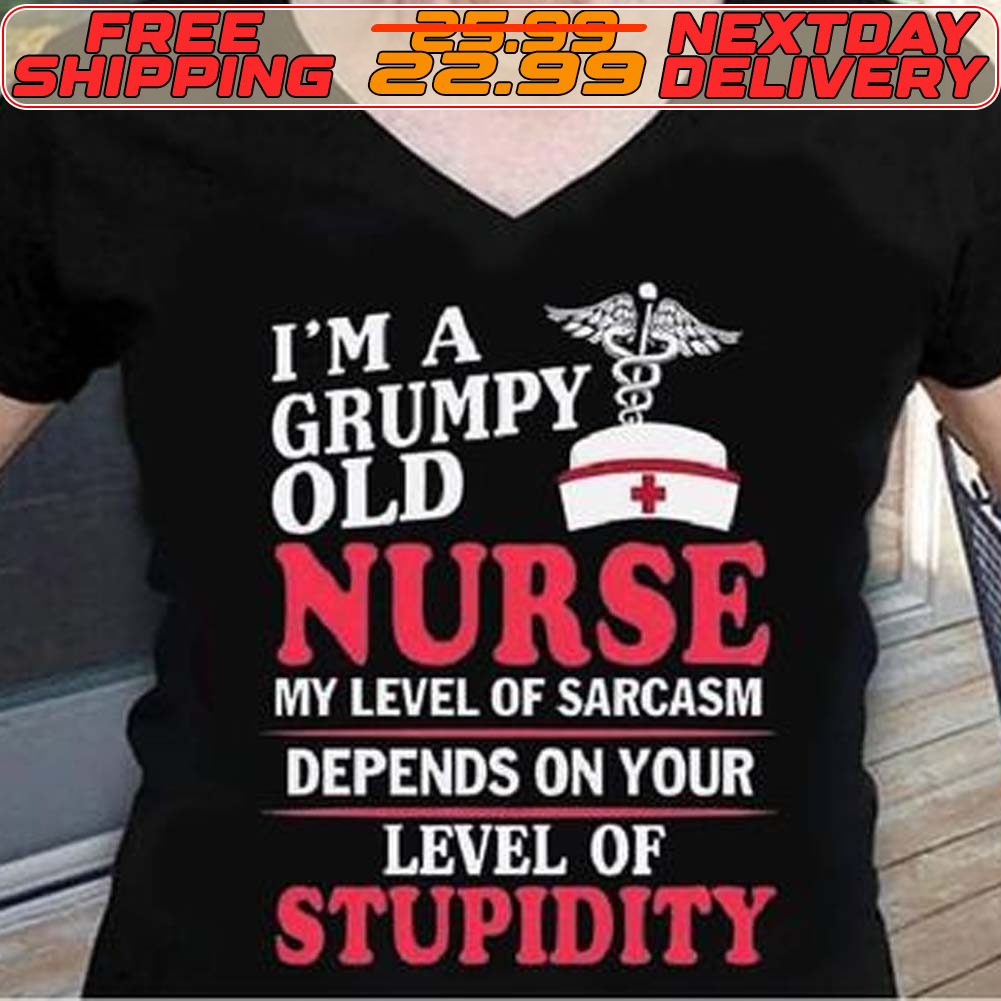 I’m A Grumpy Old Nurse My Level Of Sarcasm Depends On Stupidity Shirt