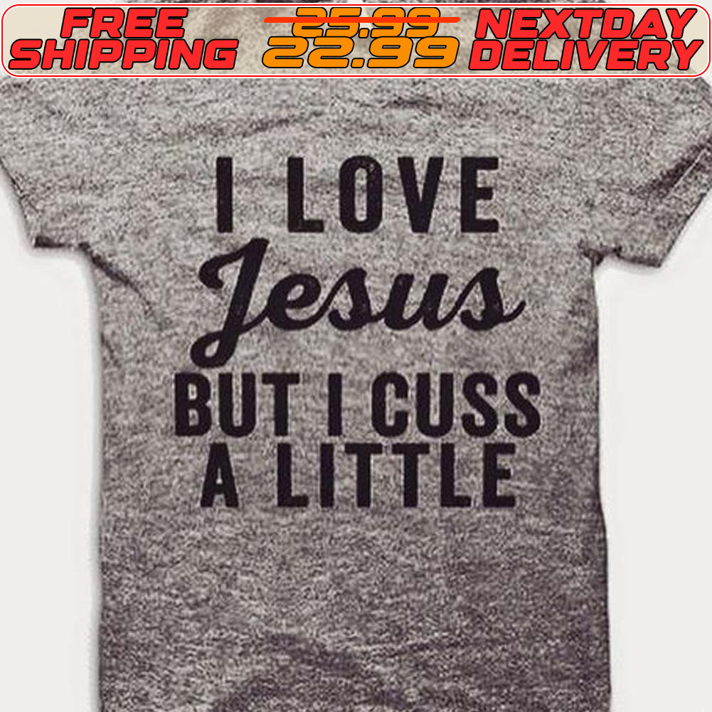 I Love Jesus But I Cuss A Little Shirt