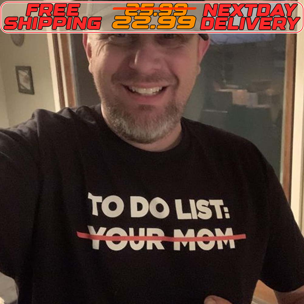 To Do List Your Mom Shirt